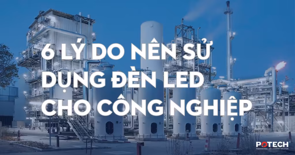 6 Lý do nên sử dụng đèn LED cho công nghiệp