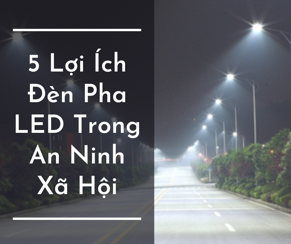 5 Lợi Ích Đèn Pha LED Trong An Ninh Xã Hội