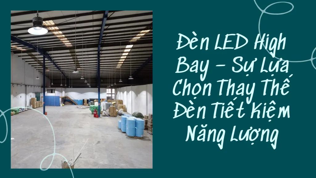 Đèn LED Highbay – Sự lựa chọn thay thế đèn tiết kiệm năng lượng