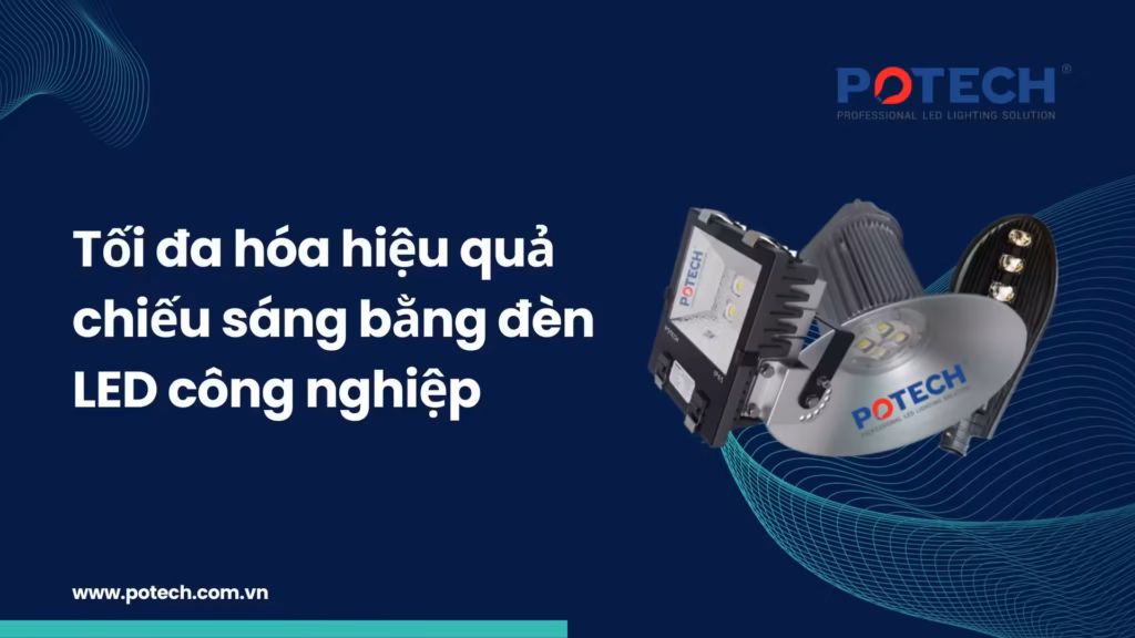 Tối đa hóa hiệu quả chiếu sáng bằng đèn LED công nghiệp