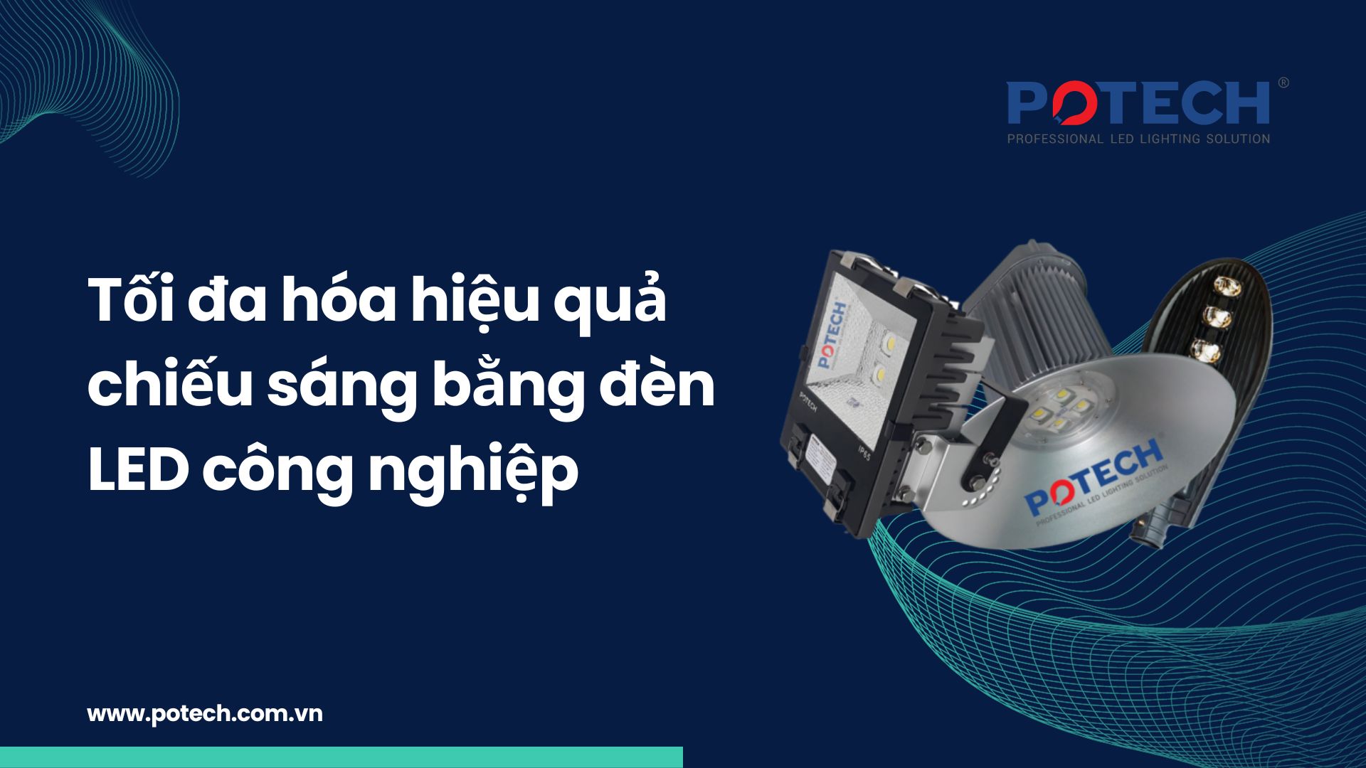 Led Cong Tối đa hóa hiệu quả chiếu sáng bằng đèn LED công nghiệp - POTECH